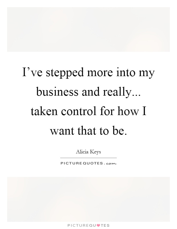 I've stepped more into my business and really... taken control for how I want that to be Picture Quote #1