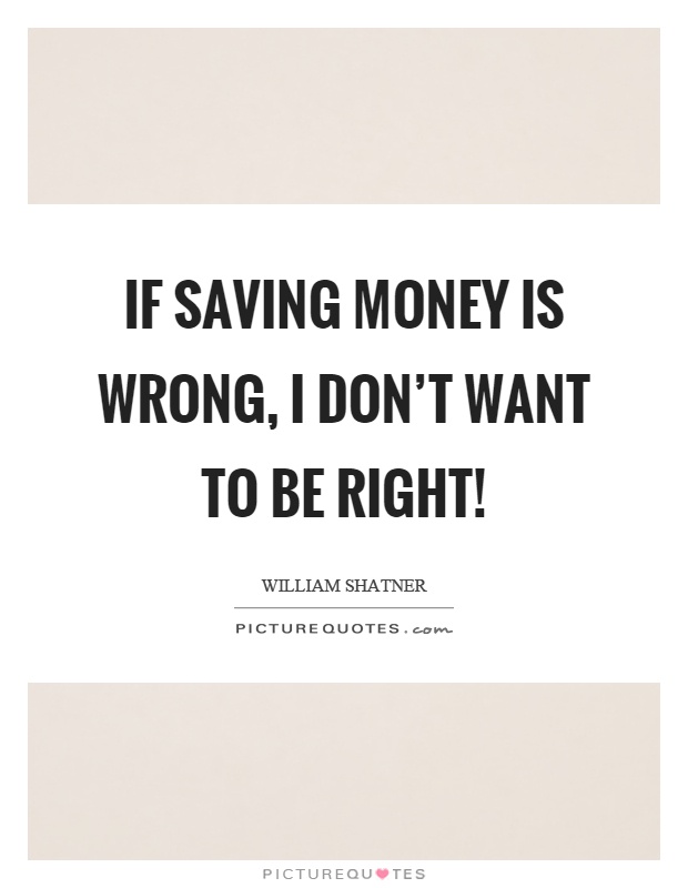 If saving money is wrong, I don't want to be right! Picture Quote #1