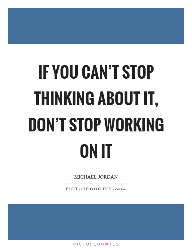 If you can't stop thinking about it, don't stop working on it Picture Quote #1