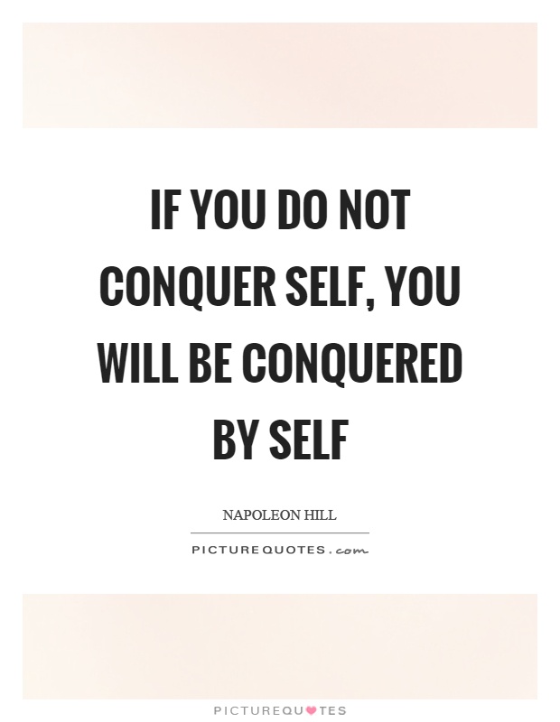 If you do not conquer self, you will be conquered by self Picture Quote #1