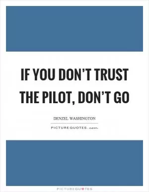 If you don’t trust the pilot, don’t go Picture Quote #1