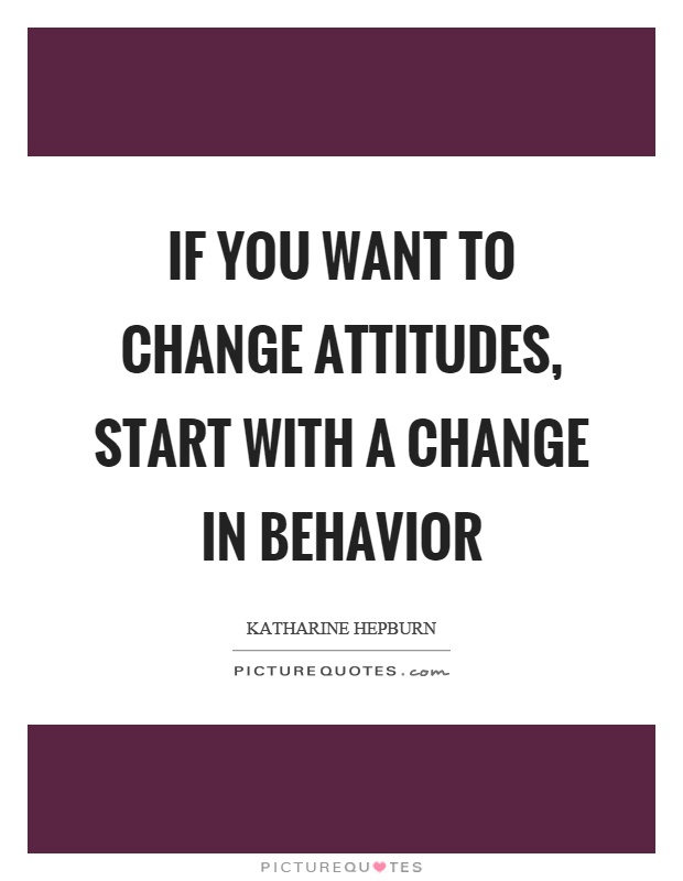 If you want to change attitudes, start with a change in behavior Picture Quote #1