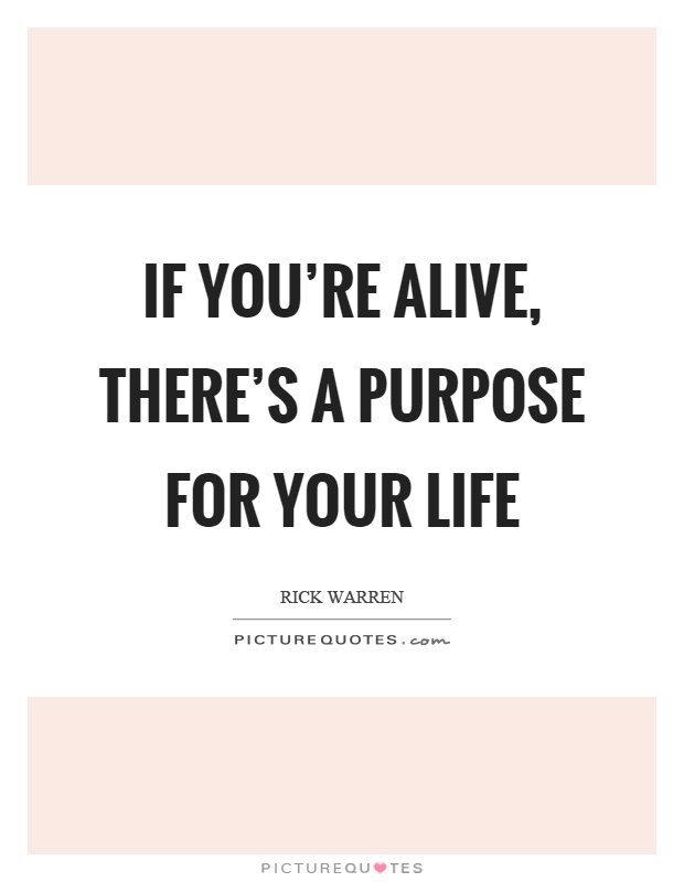 If you're alive, there's a purpose for your life Picture Quote #1