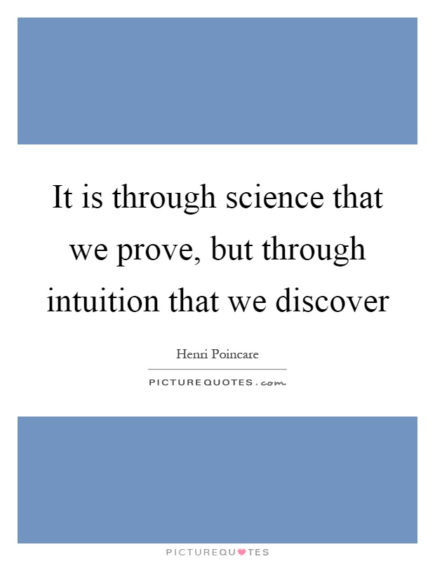 It is through science that we prove, but through intuition that we discover Picture Quote #1