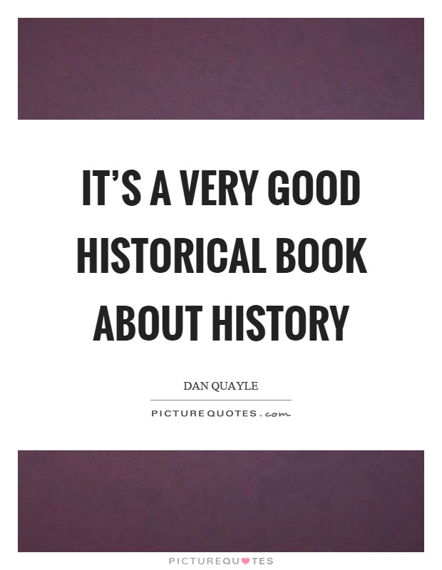 It's a very good historical book about history Picture Quote #1