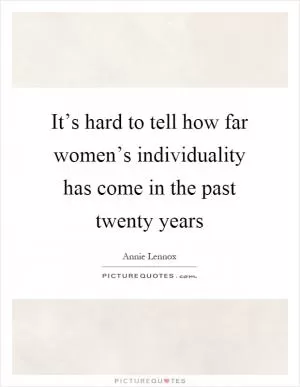 It’s hard to tell how far women’s individuality has come in the past twenty years Picture Quote #1