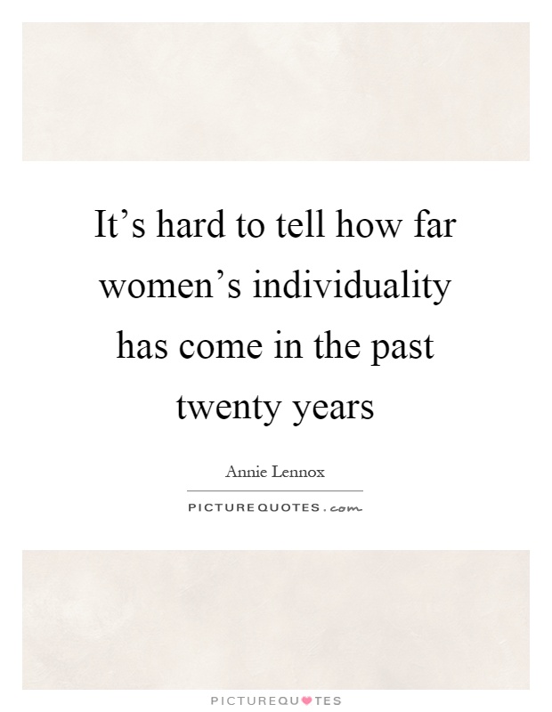 It's hard to tell how far women's individuality has come in the past twenty years Picture Quote #1
