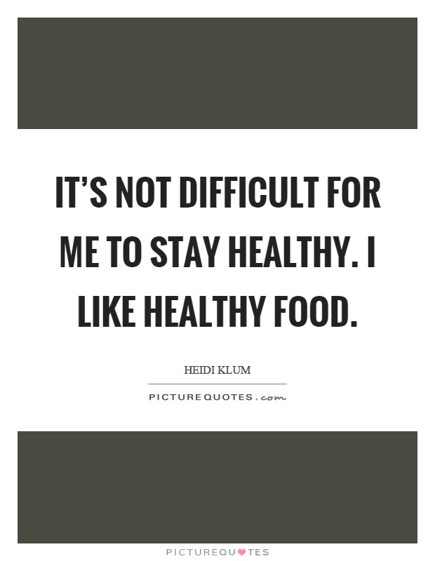 It's not difficult for me to stay healthy. I like healthy food Picture Quote #1