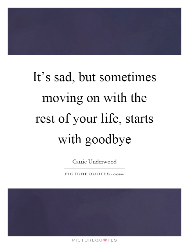 It's sad, but sometimes moving on with the rest of your life, starts with goodbye Picture Quote #1