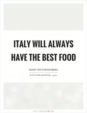 Italy will always have the best food Picture Quote #1