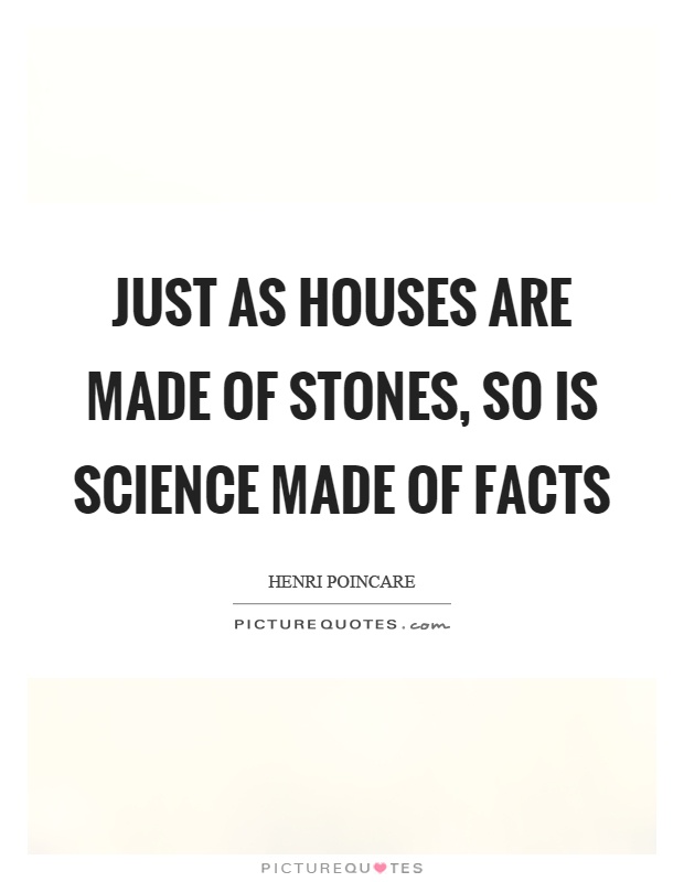Just as houses are made of stones, so is science made of facts Picture Quote #1
