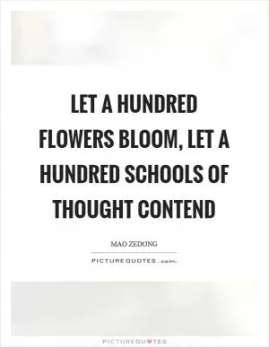 Let a hundred flowers bloom, let a hundred schools of thought contend Picture Quote #1