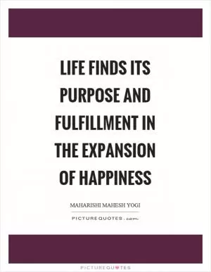 Life finds its purpose and fulfillment in the expansion of happiness Picture Quote #1