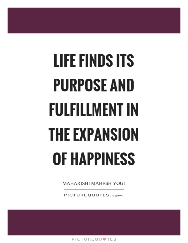 Life finds its purpose and fulfillment in the expansion of happiness Picture Quote #1