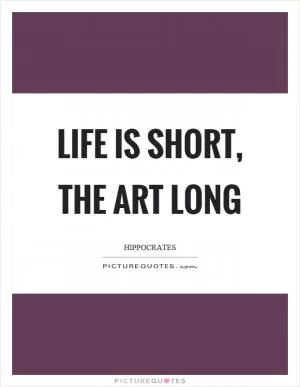 Life is short, the art long Picture Quote #1