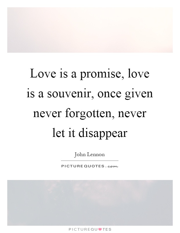 Love is a promise, love is a souvenir, once given never forgotten, never let it disappear Picture Quote #1