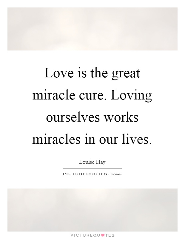 Love is the great miracle cure. Loving ourselves works miracles in our lives Picture Quote #1