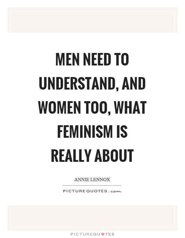 Men need to understand, and women too, what feminism is really about Picture Quote #1