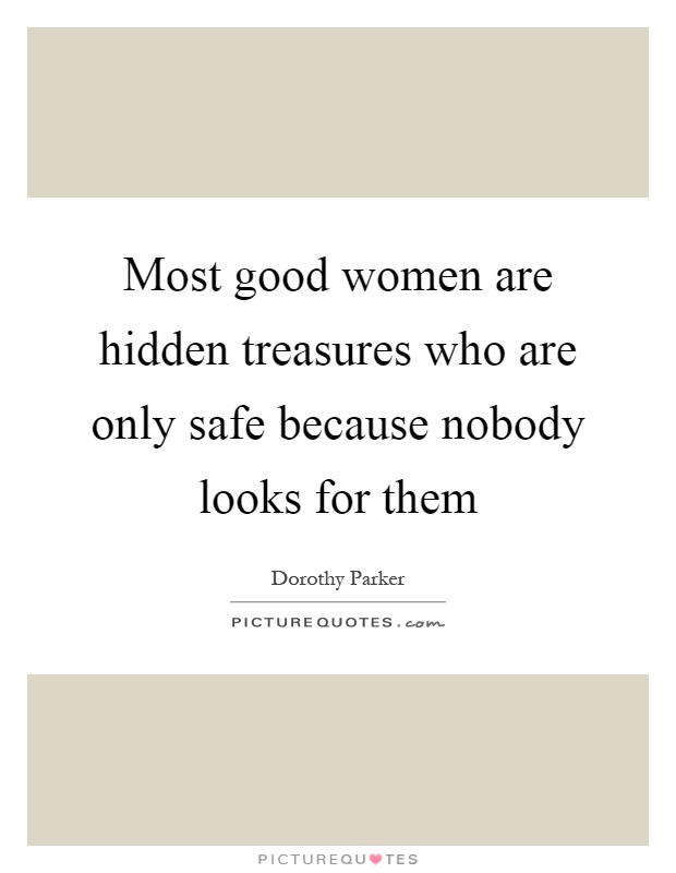 Most good women are hidden treasures who are only safe because nobody looks for them Picture Quote #1