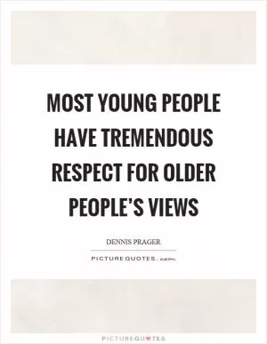 Most young people have tremendous respect for older people’s views Picture Quote #1