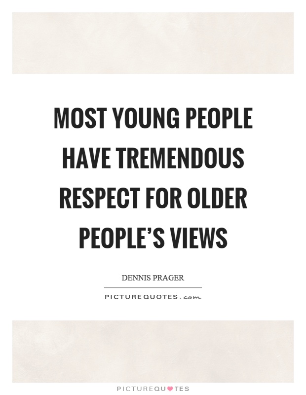 Most young people have tremendous respect for older people's views Picture Quote #1