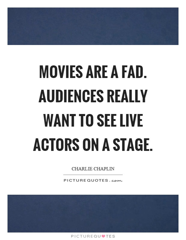 Movies are a fad. Audiences really want to see live actors on a stage Picture Quote #1