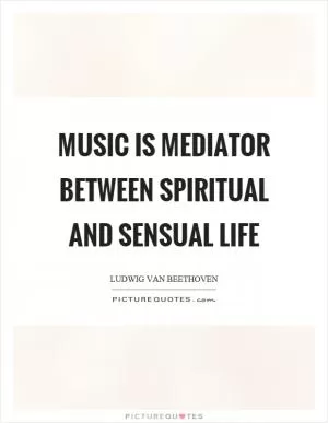 Music is mediator between spiritual and sensual life Picture Quote #1
