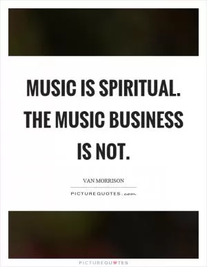 Music is spiritual. The music business is not Picture Quote #1