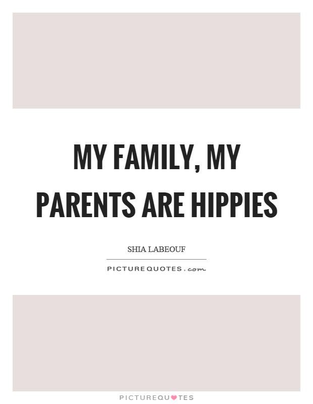 My family, my parents are hippies Picture Quote #1