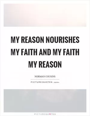 My reason nourishes my faith and my faith my reason Picture Quote #1