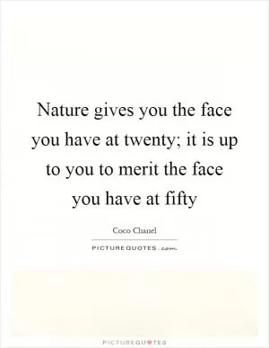 Nature gives you the face you have at twenty; it is up to you to merit the face you have at fifty Picture Quote #1