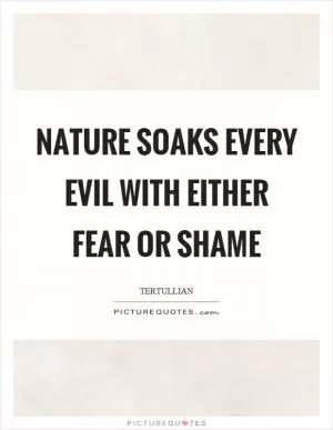 Nature soaks every evil with either fear or shame Picture Quote #1