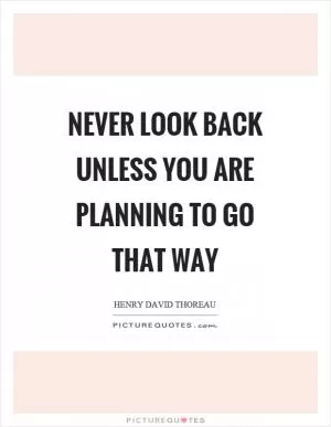 Never look back unless you are planning to go that way Picture Quote #1
