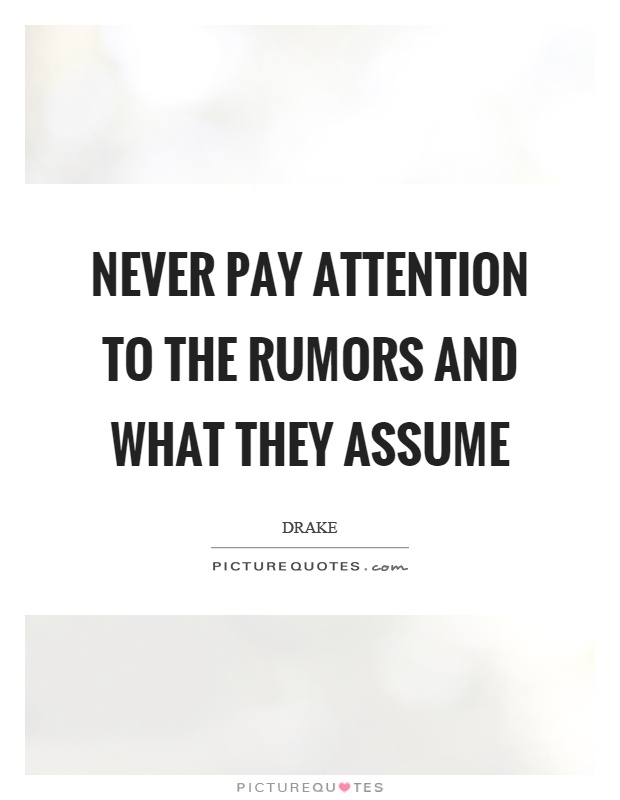 Never pay attention to the rumors and what they assume Picture Quote #1