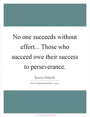 No one succeeds without effort... Those who succeed owe their success to perseverance Picture Quote #1