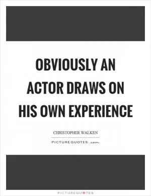 Obviously an actor draws on his own experience Picture Quote #1