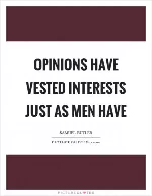 Opinions have vested interests just as men have Picture Quote #1