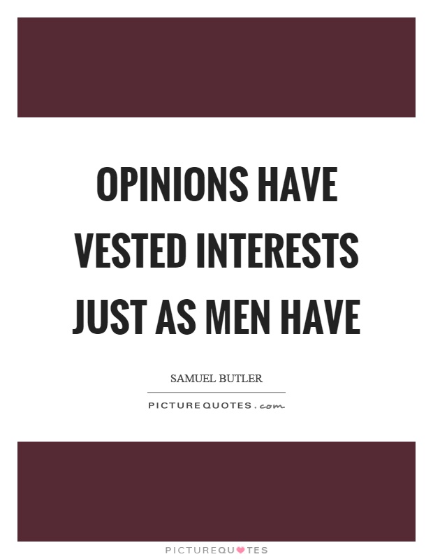 Opinions have vested interests just as men have Picture Quote #1