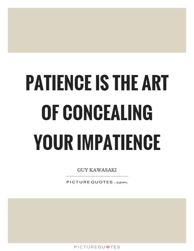 Patience is the art of concealing your impatience Picture Quote #1