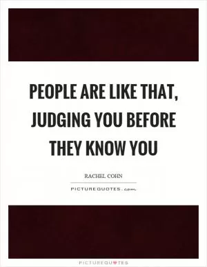 People are like that, judging you before they know you Picture Quote #1