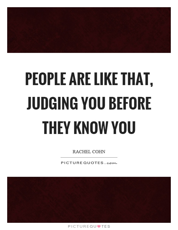 People are like that, judging you before they know you Picture Quote #1