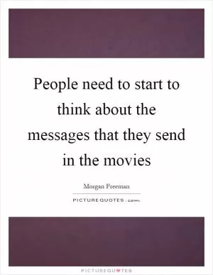 People need to start to think about the messages that they send in the movies Picture Quote #1
