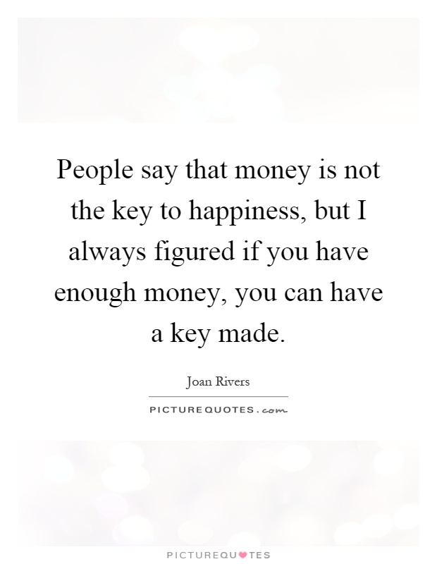 People say that money is not the key to happiness, but I always figured if you have enough money, you can have a key made Picture Quote #1