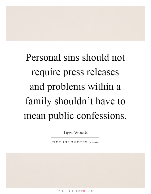 Personal sins should not require press releases and problems within a family shouldn't have to mean public confessions Picture Quote #1