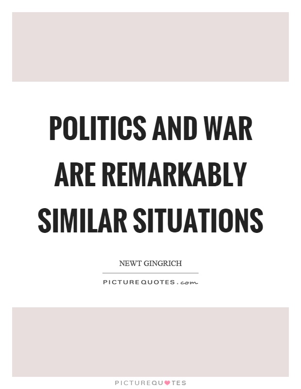 Politics and war are remarkably similar situations Picture Quote #1