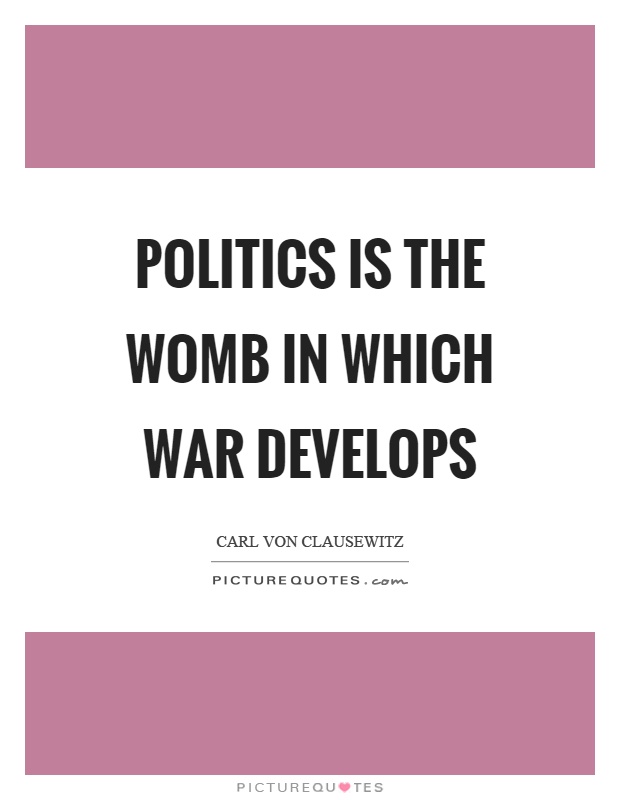 Politics is the womb in which war develops Picture Quote #1