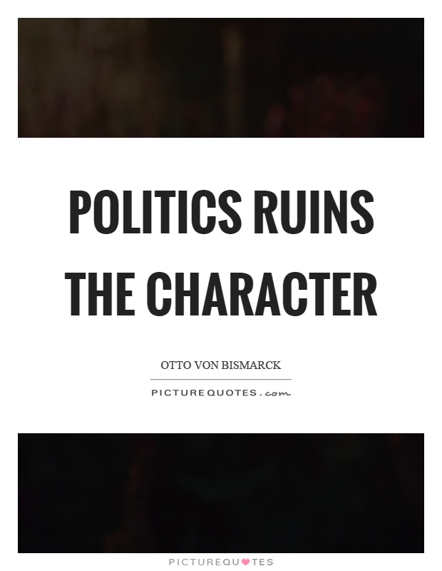 Politics ruins the character Picture Quote #1