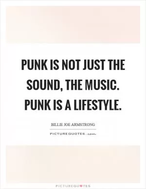Punk is not just the sound, the music. Punk is a lifestyle Picture Quote #1