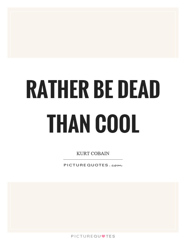 Rather be dead than cool Picture Quote #1