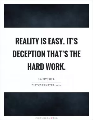 Reality is easy. It’s deception that’s the hard work Picture Quote #1